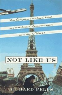 Not like us : how Europeans have loved, hated, and transformed American culture since World War II