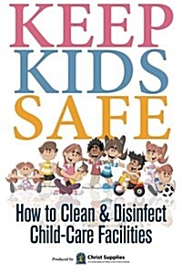 Keep Kids Safe: How to Clean and Disinfect Child-Care Facilities (Paperback)