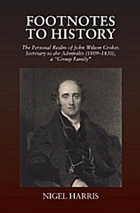 Footnotes to History : The Personal Realm of John Wilson Croker, Secretary to the Admiralty (1809-1830), a Group Family (Paperback)