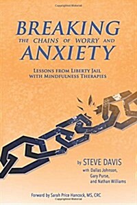 Breaking the Chains of Worry and Anxiety: Lessons from Liberty Jail and Mindfulness Therapies (Paperback)