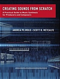 Creating Sounds from Scratch: A Practical Guide to Music Synthesis for Producers and Composers (Hardcover)