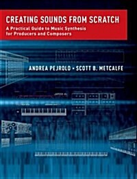 Creating Sounds from Scratch: A Practical Guide to Music Synthesis for Producers and Composers (Paperback)