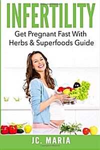 Infertility: Get Pregnant Fast with Herbs & Superfoods Guide (Mommy Series) (Paperback)