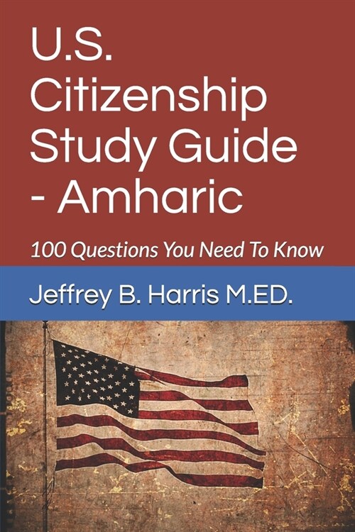 U.S. Citizenship Study Guide - Amharic: 100 Questions You Need To Know (Paperback)