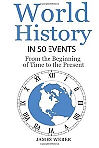 History: World History in 50 Events: From the Beginning of Time to the Present (World History, History Books, Earth History) (Paperback)