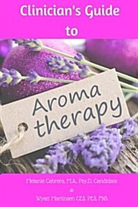 Clinicians Guide to Using Aromatherapy (Paperback)