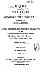 Diary Illustrative of the Times of George the Fourth, Interspersed with Original Letters- Vol. IV (Paperback)