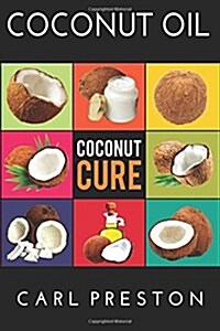 Coconut Oil: Coconut Oil Cookbook, Coconut Oil Books, Coconut Oil Miracle (Paperback)