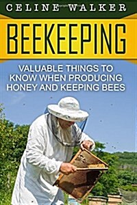 Beekeeping: Valuable Things to Know When Producing Honey and Keeping Bees (Paperback)