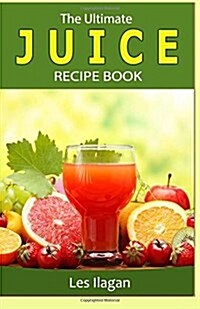 The Ultimate Juice Recipe Book (Paperback)