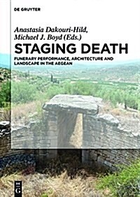 Staging Death: Funerary Performance, Architecture and Landscape in the Aegean (Hardcover)