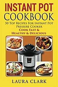 Instant Pot Cookbook: 50 Top Recipes For Instant Pot Pressure Cooker: Cook Easy, Healthy and Delicious (Paperback)