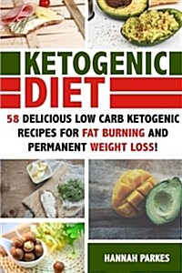 Ketogenic Diet: 58 Delicious Low Carb Ketogenic Recipes for Fat Burning and Permanent Weight Loss! (Paperback)