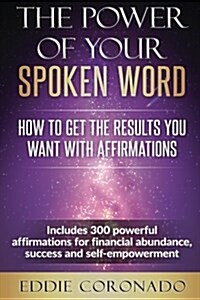 The Power of Your Spoken Word: 300 Powerful Affirmations for Manifesting Money and Massive Success (Paperback)