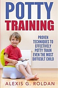 Potty Training: Proven Techniques to Easily Potty Train Any Child (Paperback)