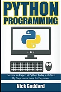 Python Programming: Become an Expert at Python Today with Step by Step Instructions for Beginners (Paperback)