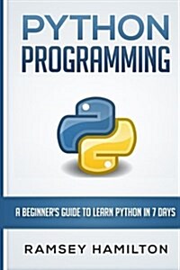 Python Programming: A Beginners Guide to Learn Python in 7 Days (Paperback)