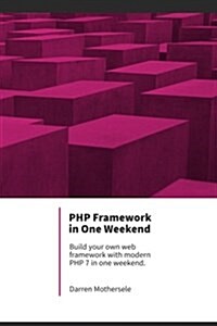 PHP Framework in One Weekend: Build Your Own Web Framework and Learn Modern PHP in One Weekend. (Paperback)