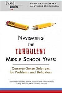 Navigating the Turbulent Middle School Years: Common-Sense Solutions for Problems and Behaviors (Paperback)