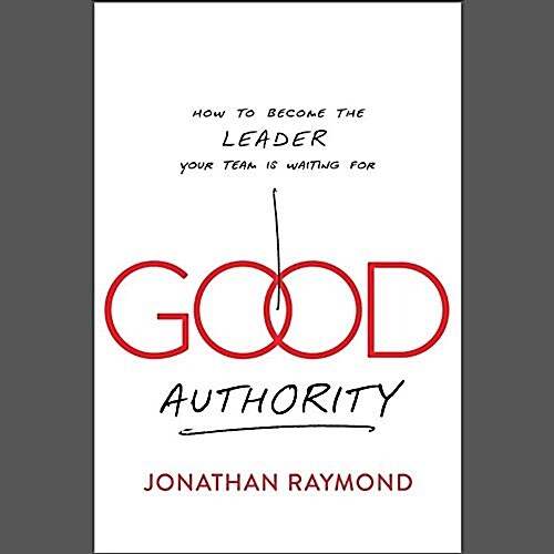 Good Authority Lib/E: How to Become the Leader Your Team Is Waiting for (Audio CD)