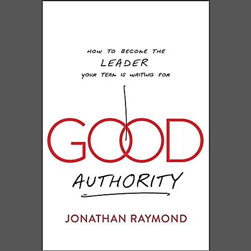 Good Authority: How to Become the Leader Your Team Is Waiting for (MP3 CD)