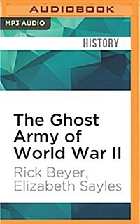 The Ghost Army of World War II: How One Top-Secret Unit Deceived the Enemy with Inflatable Tanks, Sound Effects, and Other Audacious Fakery (MP3 CD)