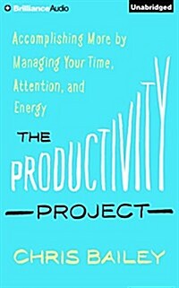 The Productivity Project: Accomplishing More by Managing Your Time, Attention, and Energy (Audio CD)