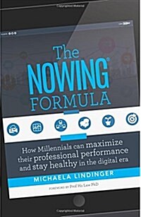 The NOWING(R) Formula: How Millennials can maximize their professional performance and stay healthy in the digital era (Paperback)