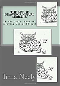 The Art of Drawing Unusual Subjects: Simple Guide Book on Drawing Unique Things! (Paperback)