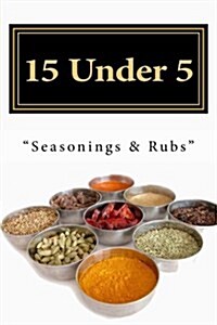 15 Under 5 Vol.III: 15 Seasonings and Rubs I Less Than 5 Minutes (Paperback)