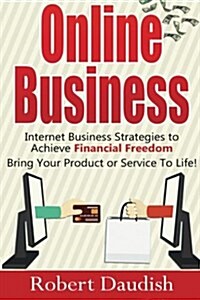 Online Business: Internet Business Strategies to Achieve Financial Freedom (Paperback)