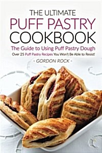 The Ultimate Puff Pastry Cookbook - the Guide to Using Puff Pastry Dough (Paperback)