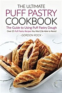 The Ultimate Puff Pastry Cookbook - The Guide to Using Puff Pastry Dough: Over 25 Puff Pastry Recipes You Wont Be Able to Resist! (Paperback)