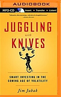 Juggling with Knives: Smart Investing in the Coming Age of Volatility (MP3 CD)