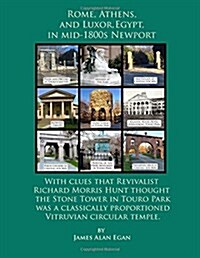 Rome, Athens, and Luxor, Egypt, in Mid-1800s Newport: With Clues That Revivalist Richard Morris Hunt Thought the Stone Tower in Touro Park Was a Class (Paperback)