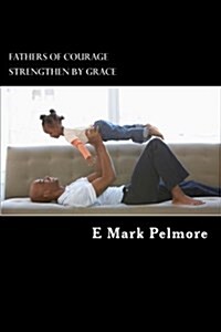 Fathers of Courage: Strengthened by Grace (Paperback)