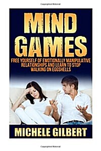 Mind Games: Free Yourself Of Emotionally Manipulative Relationships And Learn To Stop Walking On Eggshells (Paperback)