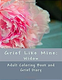 Grief Like Mine: Widow: Adult Coloring Book and Grief Diary (Paperback)