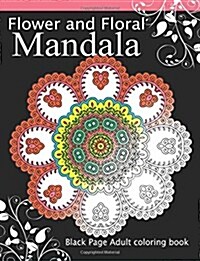 Flower and Floral Mandala: Black Page Adult coloring book for Anxiety (Paperback)