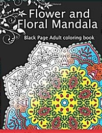 Flower and Floral Mandala: Black Page Adult coloring book for Anxiety (Paperback)