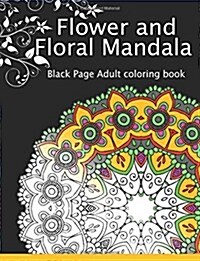 Flower and Floral Mandala: Black Page Adult Coloring Book for Anxiety (Paperback)