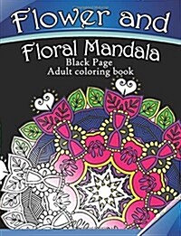 Flower and Floral Mandala: Black Page Adult coloring book for Anxiety (Paperback)