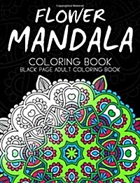 Flower Mandala Coloring Book: Black Page and One Side Paper Adult Coloring Book for Grown Up (Paperback)