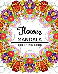 Flower Mandala Coloring Book: Coloring Pages for Adults, Floral Mandala Coloring Book for Adults (Paperback)