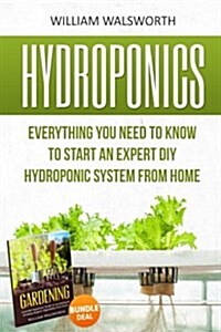 Hydroponics: Everything You Need to Know to Start an Expert DIY Hydroponic System from Home (Gardening Bundle Deal - Double Book Bu (Paperback)