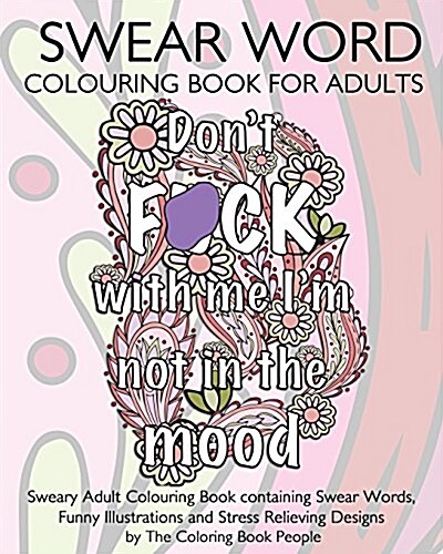 Swear Word Colouring Book for Adults: Sweary Adult Colouring Book Containing Swear Words, Funny Illustrations and Stress Relieving Designs (Paperback)