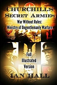 Churchills Secret Armies: War Without Rules: Ministry of Ungentlemanly Warfare (Paperback)