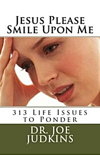 Jesus Please Smile Upon Me: 313 Life Issues to Ponder (Paperback)