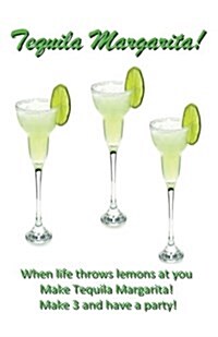 Tequila Margarita: When Life Throws Lemons at You, Make Tequila Margaritas! (Paperback)