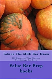 Taking the MBE Bar Exam: 200 Questions That Simulate the Average Bar Exam (Paperback)